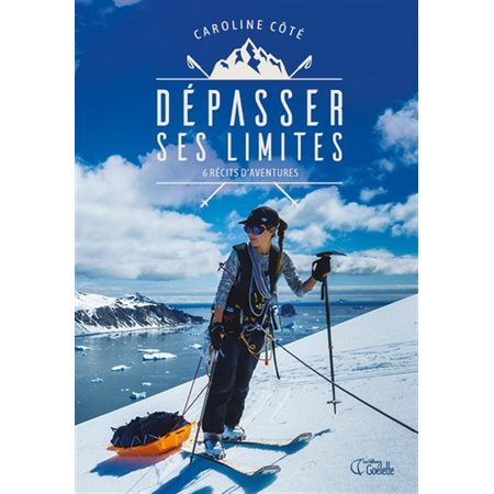 Dépasser ses limites : 6 récits d'aventure