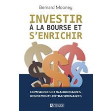 Investir à la Bourse et s'enrichir : Compagnies extraordinaires, rendements extraordinaires