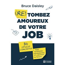 (Re) tombez amoureux de votre job : 30 astuces concrètes pour retrouver enthousiasme et créativité a