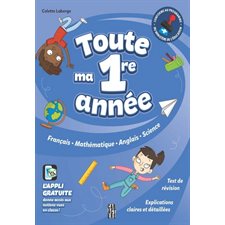 Toute ma 1re année : 4e édition : français, mathématique, anglais, science, test de révision, explications claires et détaillées