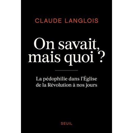 On savait, mais quoi ? : La pédophilie dans l'Eglise de la Révolution à nos jours