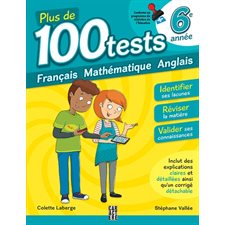 Plus de 100 tests pour se préparer et réussir ! : 6e année : français, mathématique, anglais