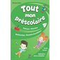 Tout mon préscolaire : Prélecture, préécriture, mathématique, résolution de problèmes, test de révis
