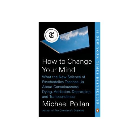 How to Change Your Mind: What the New Science of Psychedelics Teaches Us About Consciousness, Dying,