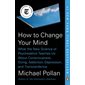 How to Change Your Mind: What the New Science of Psychedelics Teaches Us About Consciousness, Dying,