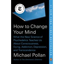 How to Change Your Mind: What the New Science of Psychedelics Teaches Us About Consciousness, Dying,