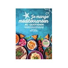 Je mange méditerranéen au quotidien : 120 recettes santé super simples