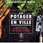 Mon potager en ville : Pour obtenir de beaux légumes en milieu citadin
