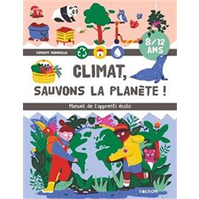Climat, sauvons la planète ! : 8 / 12 ans : Manuel de l'apprenti écolo