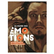 Le musée des émotions : 40 chefs-d'oeuvre livrent leurs secrets