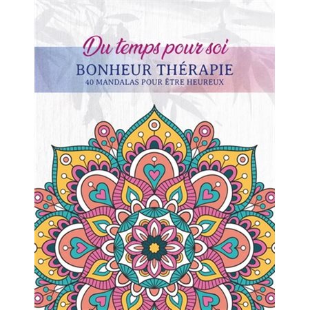 Bonheur thérapie : Du temps pour soi : 40 mandalas pour être heureux