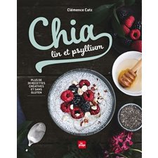 Chia, lin et psyllium : Plus de 30 recettes créatives et sans gluten