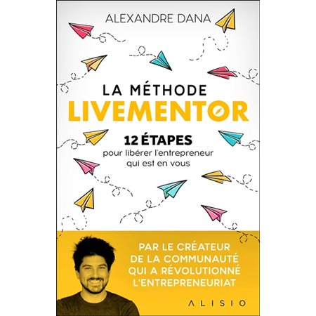 La méthode Livementor : 12 étapes pour libérer l'entrepreneur qui est en vous