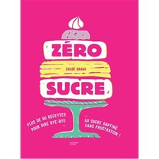 Zéro sucre : Plus de 60 recettes pour dire bye-bye au sucre raffiné sans frustration !