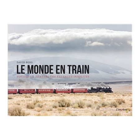 Le monde en train : Voyages à travers des paysages insolites