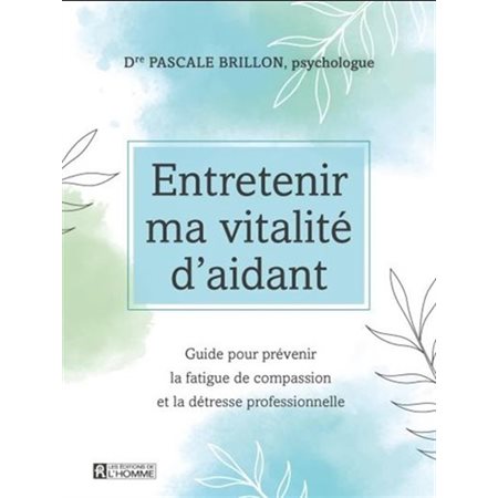 Entretenir ma vitalité d'aidant : guide pour prévenir la fatigue de compassion et la détresse profes