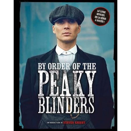 By order of the Peaky Blinders : Le livre officel de la série à succès !