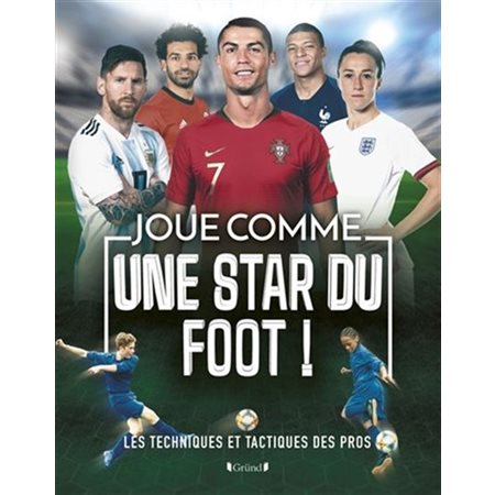 Joue comme une star du foot ! : Les techniques et tactiques des pros