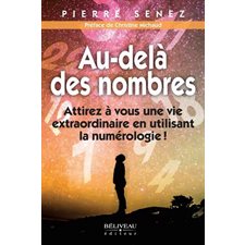 Au-delà des nombres : Attirez à vous une vie extraordinaire en utilisant la numérologie !