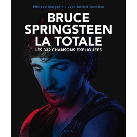 Bruce Springsteen : La totale : Les 332 chansons expliquées