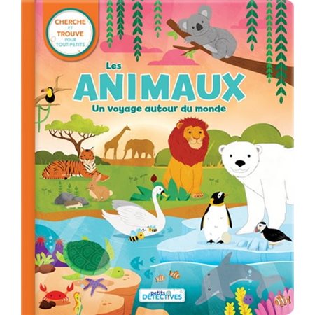 Les animaux : Aventure autour du monde : Cherche et trouve : Petits détectives