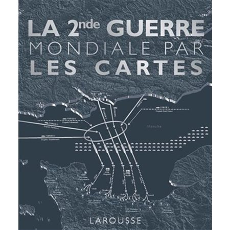 La seconde Guerre mondiale par les cartes