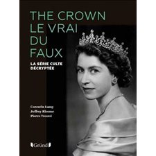 The crown : Le vrai du faux : La série culte décryptée