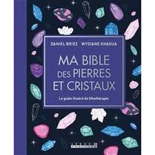Ma bible des pierres et cristaux : Le guide illustré de la lithothérapie
