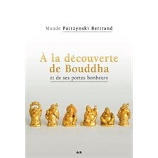 À la découverte de Bouddha : Et de ses porte-bonheur