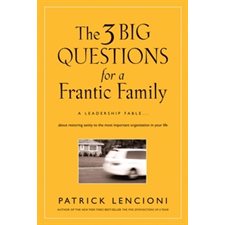 The 3 Big Questions for a Frantic Family: A Leadership Fable... About Restoring Sanity To The Most I