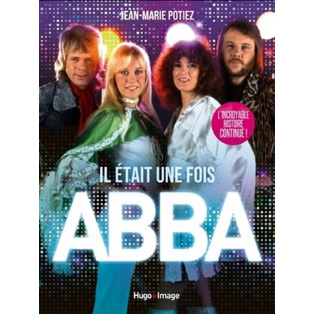 Il était une fois Abba : L'incroyable histoire continue !