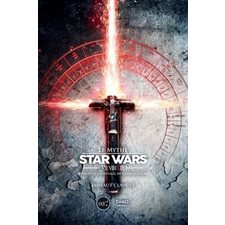 Le mythe Star Wars : VII, VIII & IX : Disney et l'héritage de George Lucas
