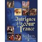 Secrets d'histoire : Intrigues à la cour de France