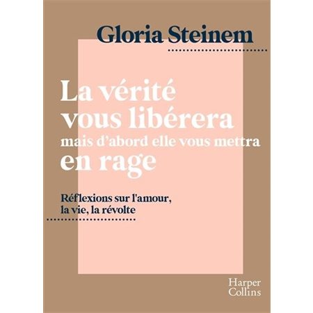 La vérité vous libérera mais d'abord elle vous mettra en rage : Réflexions sur l'amour, la vie, la révolte