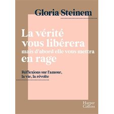 La vérité vous libérera mais d'abord elle vous mettra en rage : Réflexions sur l'amour, la vie, la révolte