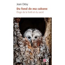 Du fond de ma cabane (FP) : Éloge de la forêt et du sacré : Bibliothèque québécoise