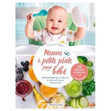 Menus & petits plats pour bébé : 100 recettes pour débuter la diversification alimentaire : 20 menus