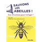 Sauvons les abeilles ! : Les 10 actions pour (ré)agir