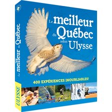Le meilleur du Québec selon Ulysse : 400 expériences inoubliables ! (Ulysse) : 2e édition