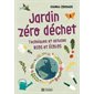 Jardin zéro déchet : Techniques et astuces bios et écolos