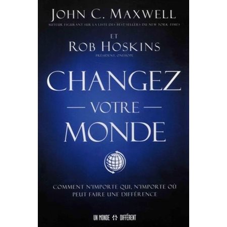 Changez votre monde : Comment n'importe qui, n'importe où peut faire une différence