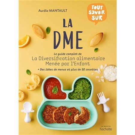 La DME : Le guide complet de la Diversification alimentaire menée par l'enfant : + des idées de menus et plus de 50 recettes