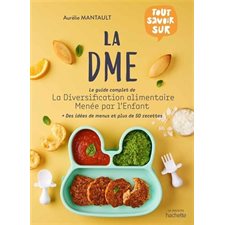 La DME : Le guide complet de la Diversification alimentaire menée par l'enfant : + des idées de menus et plus de 50 recettes