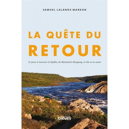 La quête du retour : 31 jours à traverser le Québec de Montréal à Juujjuaq, à vélo et en canot