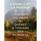 L'érable et la perdrix : L'histoire culinaire du Québec à travers ses aliments