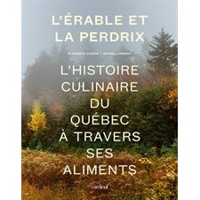 L'érable et la perdrix : L'histoire culinaire du Québec à travers ses aliments