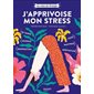 J'apprivoise mon stress : Les voies de l'énergie : Qi Gong; mudras; respiration; yoga; mantra, méditation