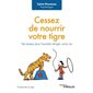 Cessez de nourrir votre tigre : Ne laissez plus l'anxiété diriger votre vie