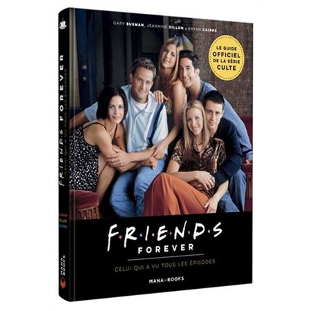 Friends forever : Le guide officiel de la série culte : Celui qui a vu tous les épisodes