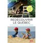 Redécouvrir le Québec : 101 destinations et nos meilleures adresses : Vacances 100 % locales